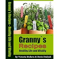 Granny`s Recipes Healthy Life and Vitality: Insomnia, Eye Sty, Tooth, Burn Caring, Cough, Gravel And Renal Calculus, Palpitation, Colds, Gastritis, Acne, Old Wisdom Form Granny. Granny`s Recipes Healthy Life and Vitality: Insomnia, Eye Sty, Tooth, Burn Caring, Cough, Gravel And Renal Calculus, Palpitation, Colds, Gastritis, Acne, Old Wisdom Form Granny. Kindle