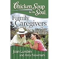 Chicken Soup for the Soul: Family Caregivers: 101 Stories of Love, Sacrifice, and Bonding Chicken Soup for the Soul: Family Caregivers: 101 Stories of Love, Sacrifice, and Bonding Paperback Kindle