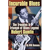 Incurable Blues: The Troubles & Triumph of Blues Legend Hubert Sumlin Incurable Blues: The Troubles & Triumph of Blues Legend Hubert Sumlin Paperback Kindle