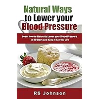 Natural Ways to Lower Blood Pressure: Learn how to naturally Lower your blood pressure in 30 days and keep it Low for Life Natural Ways to Lower Blood Pressure: Learn how to naturally Lower your blood pressure in 30 days and keep it Low for Life Kindle Paperback