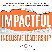 Impactful Inclusive Leadership: 9 Powerful Strategies That Encourage Diversity, Foster Equality, and Cultivate Inclusivity to Transform Your Workplace Impactful Inclusive Leadership: 9 Powerful Strategies That Encourage Diversity, Foster Equality, and Cultivate Inclusivity to Transform Your Workplace Audible Audiobook Paperback Kindle Hardcover