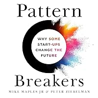 Pattern Breakers: Why Some Start-Ups Change the Future Pattern Breakers: Why Some Start-Ups Change the Future Hardcover Kindle Audible Audiobook