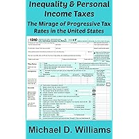 Inequality & Personal Income Taxes: The Mirage of Progressive Tax Rates in the United States (Economics Book 2) Inequality & Personal Income Taxes: The Mirage of Progressive Tax Rates in the United States (Economics Book 2) Kindle Hardcover Paperback