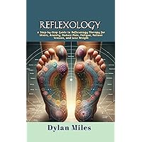 Reflexology: A Step-by-Step Guide to Reflexology Therapy for Stress, Anxiety, Reduce Pain, Fatigue, Relieve Tension, and Lose Weight Reflexology: A Step-by-Step Guide to Reflexology Therapy for Stress, Anxiety, Reduce Pain, Fatigue, Relieve Tension, and Lose Weight Kindle Paperback