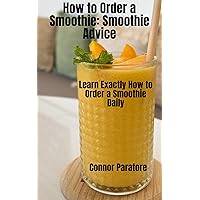 How to Order a Smoothie: Smoothie Advice: Learn Exactly How to Order a Smoothie Daily (How-To Success Secrets Book 367) How to Order a Smoothie: Smoothie Advice: Learn Exactly How to Order a Smoothie Daily (How-To Success Secrets Book 367) Kindle