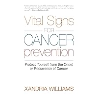 Vital Signs for Cancer Prevention: Protect Yourself from the Onset or Recurrence of Cancer Vital Signs for Cancer Prevention: Protect Yourself from the Onset or Recurrence of Cancer Kindle Paperback