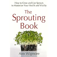 The Sprouting Book: How to Grow and Use Sprouts to Maximize Your Health and Vitality The Sprouting Book: How to Grow and Use Sprouts to Maximize Your Health and Vitality Paperback Kindle