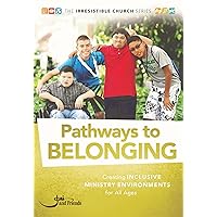 Pathways to Belonging: Creating Inclusive Ministry Environments for All Ages (The Irresistible Church Series) Pathways to Belonging: Creating Inclusive Ministry Environments for All Ages (The Irresistible Church Series) Kindle Paperback