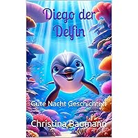 Diego der Delfin: Gute Nacht Geschichten (German Edition) Diego der Delfin: Gute Nacht Geschichten (German Edition) Kindle Paperback