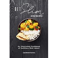 GET SLIM NOW RECIPES: An Illustrated Cookbook of Guiltless Dish Ideas! GET SLIM NOW RECIPES: An Illustrated Cookbook of Guiltless Dish Ideas! Kindle Paperback