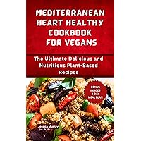 MEDITERRANEAN HEART HEALTHY COOKBOOK FOR VEGANS: The Ultimate Delicious and Nutritious Plant-Based Recipes (HEART HEALTHY COOKBOOKS 2) MEDITERRANEAN HEART HEALTHY COOKBOOK FOR VEGANS: The Ultimate Delicious and Nutritious Plant-Based Recipes (HEART HEALTHY COOKBOOKS 2) Kindle Paperback