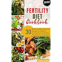 FERTILITY DIET COOKBOOK: 30 Delicious Meal Plan And Recipes To Improve Conception For Women Preparing For Pregnancy FERTILITY DIET COOKBOOK: 30 Delicious Meal Plan And Recipes To Improve Conception For Women Preparing For Pregnancy Kindle Paperback