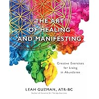 The Art of Healing and Manifesting: Creative Exercises for Living in Abundance The Art of Healing and Manifesting: Creative Exercises for Living in Abundance Kindle Paperback