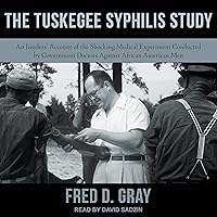 The Tuskegee Syphilis Study: An Insiders' Account of the Shocking Medical Experiment Conducted by Government Doctors Against African American Men The Tuskegee Syphilis Study: An Insiders' Account of the Shocking Medical Experiment Conducted by Government Doctors Against African American Men Audible Audiobook Paperback Audio CD