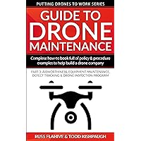 Guide to Drone Maintenance: Complete How-To Book Full of Policy/Procedure Examples to Help Build a Drone Company Pt 3: Airworthiness, Equipment Maintenance, ... Program (Putting Drones To Work Series) Guide to Drone Maintenance: Complete How-To Book Full of Policy/Procedure Examples to Help Build a Drone Company Pt 3: Airworthiness, Equipment Maintenance, ... Program (Putting Drones To Work Series) Kindle Paperback