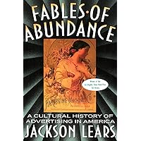 Fables Of Abundance: A Cultural History Of Advertising In America Fables Of Abundance: A Cultural History Of Advertising In America Paperback Kindle Hardcover