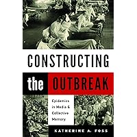 Constructing the Outbreak: Epidemics in Media and Collective Memory Constructing the Outbreak: Epidemics in Media and Collective Memory Paperback Kindle Hardcover