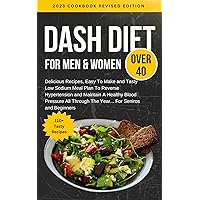 THE DASH DIET COOKBOOK TO REVERSE HYPERTENSION FOR MEN AND WOMEN OVER 40 YEARS: Tasty & Easy To Make Recipes, Low Sodium Meal Plan For Seniors and Beginners To Maintain Healthy Blood Pressure 365days THE DASH DIET COOKBOOK TO REVERSE HYPERTENSION FOR MEN AND WOMEN OVER 40 YEARS: Tasty & Easy To Make Recipes, Low Sodium Meal Plan For Seniors and Beginners To Maintain Healthy Blood Pressure 365days Kindle