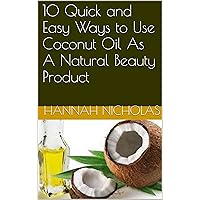 10 Quick and Easy Ways to Use Coconut Oil As A Natural Beauty Product