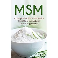 MSM: A Guide to the Health Benefits of the MSM Miracle Supplement