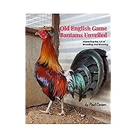 Old English Game Bantams Unveiled: Mastering the Art of Breeding and Showing Old English Game Bantams Unveiled: Mastering the Art of Breeding and Showing Kindle Paperback