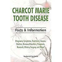 Charcot Marie Tooth Disease: Diagnosis, Symptoms, Treatment, Causes, Doctors, Nervous Disorders, Prognosis, Research, History, Surgery, and More! Facts & Information