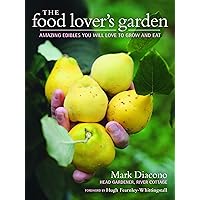The Food Lover's Garden: Amazing Edibles You Will Love to Grow and Eat The Food Lover's Garden: Amazing Edibles You Will Love to Grow and Eat Hardcover
