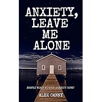 Anxiety, Leave Me Alone: Simple Ways To End Anxiety Now | Conquer Anxiety | Declutter Your Mind Anxiety, Leave Me Alone: Simple Ways To End Anxiety Now | Conquer Anxiety | Declutter Your Mind Kindle Audible Audiobook Paperback
