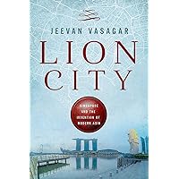 Lion City: Singapore and the Invention of Modern Asia Lion City: Singapore and the Invention of Modern Asia Hardcover Kindle Paperback