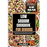 Low sodium cookbook for seniors: The Comprehensive Guide to Easy, Quick and Delicious Low Salt Recipes to Improve Heart Health and Manage Blood Pressure ... Meal Plan (THE ULTIMATE LOW SODIUM COOKING) Low sodium cookbook for seniors: The Comprehensive Guide to Easy, Quick and Delicious Low Salt Recipes to Improve Heart Health and Manage Blood Pressure ... Meal Plan (THE ULTIMATE LOW SODIUM COOKING) Kindle Paperback