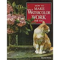 How to Make Watercolor Work for You How to Make Watercolor Work for You Hardcover