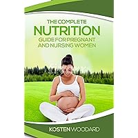 The Complete Nutrition Guide for Pregnant and Nursing Women (Nutrition Guide: Pregnancy)