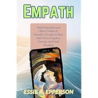 Empath: Help Empaths and Other Positively Sensitive People to Stay Safe from Negative Energy and Find Healing Empath: Help Empaths and Other Positively Sensitive People to Stay Safe from Negative Energy and Find Healing Kindle Paperback