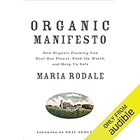 Organic Manifesto: How Organic Food Can Heal Our Planet, Feed the World, and Keep Us Safe Organic Manifesto: How Organic Food Can Heal Our Planet, Feed the World, and Keep Us Safe Audible Audiobook Paperback Kindle Hardcover Mass Market Paperback