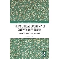 The Political Economy of Growth in Vietnam: Between States and Markets (Routledge Contemporary Southeast Asia Series) The Political Economy of Growth in Vietnam: Between States and Markets (Routledge Contemporary Southeast Asia Series) Kindle Hardcover Paperback