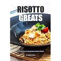 Risotto Greats: A Collection of Scrumptious Risotto Recipes Risotto Greats: A Collection of Scrumptious Risotto Recipes Kindle Paperback