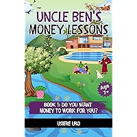 Uncle Ben’s Money Lessons: Book I: Do you want to work for money? A Holiday Adventure into the World of Money