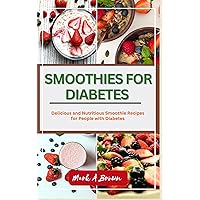 SMOOTHIES FOR DIABETES : Delicious and Nutritious Smoothie Recipes for People with Diabetes SMOOTHIES FOR DIABETES : Delicious and Nutritious Smoothie Recipes for People with Diabetes Kindle