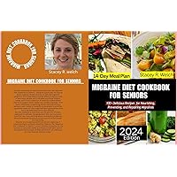 MIGRAINE DIET COOKBOOK FOR SENIORS: 100+ Delicious Recipes and 14-Day Meal Plan for Nourishing, Preventing, and Repairing Migraines, with Vegan, Paleo, and Dairy-Free Options MIGRAINE DIET COOKBOOK FOR SENIORS: 100+ Delicious Recipes and 14-Day Meal Plan for Nourishing, Preventing, and Repairing Migraines, with Vegan, Paleo, and Dairy-Free Options Kindle Paperback