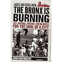 Ladies and Gentlemen, the Bronx Is Burning: 1977, Baseball, Politics, and the Battle for the Soul of a City Ladies and Gentlemen, the Bronx Is Burning: 1977, Baseball, Politics, and the Battle for the Soul of a City Paperback Audible Audiobook Kindle Hardcover Audio CD