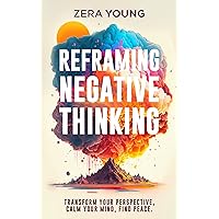 Reframing Negative Thinking: Transform Your Perspective, Calm Your Mind, Find Peace. (Live Your Truth Book 1)