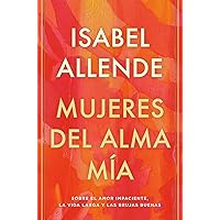 Mujeres del alma mía / The Soul of a Woman: Sobre el amor impaciente, la vida larga y las brujas buenas (Spanish Edition) Mujeres del alma mía / The Soul of a Woman: Sobre el amor impaciente, la vida larga y las brujas buenas (Spanish Edition) Audible Audiobook Hardcover Kindle Paperback Mass Market Paperback