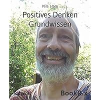Positives Denken Grundwissen: Positive Psychologie, Selbstverwirklichung, Lebensfreude und Optimismus (German Edition)
