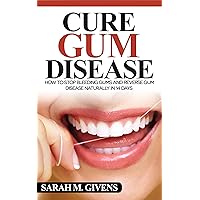 Gum Disease Cure (Gum Disease Cure, Periodontal Disease, Gum Disease, Gum Infection, Gingivitis treatment, Tooth Decay)