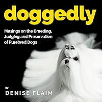 Doggedly: Musings on the Breeding, Judging and Preservation of Purebred Dogs Doggedly: Musings on the Breeding, Judging and Preservation of Purebred Dogs Kindle Hardcover Paperback