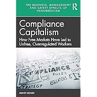 Compliance Capitalism (The Business, Management and Safety Effects of Neoliberalism) Compliance Capitalism (The Business, Management and Safety Effects of Neoliberalism) Paperback Kindle Hardcover