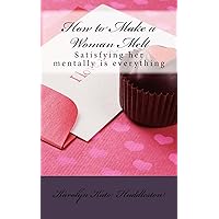 How to Make a Woman Melt: Satisfying her mentally is everything (How to Treat a Queen Book 1) How to Make a Woman Melt: Satisfying her mentally is everything (How to Treat a Queen Book 1) Kindle Paperback