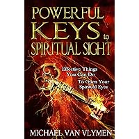 Powerful Keys to Spiritual Sight: Effective Things You Can Do To Open Your Spiritual Eyes Powerful Keys to Spiritual Sight: Effective Things You Can Do To Open Your Spiritual Eyes Paperback Kindle