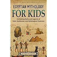 Egyptian Mythology for Kids: Enthralling Myths and Legends of Gods, Goddesses, and Mythological Creatures (Travel through Time)