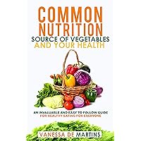Common Nutrition Source of Vegetables and Your Health: An Invaluable and easy to follow guide for healthy eating for everyone Common Nutrition Source of Vegetables and Your Health: An Invaluable and easy to follow guide for healthy eating for everyone Kindle Paperback Audible Audiobook
